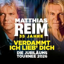 MATTHIAS REIM - VERDAMMT, ICH LIEB DICH! – Die Jubiläumstournee 2026 09.10.2026 Porsche-Arena